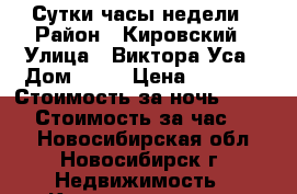 Сутки часы недели › Район ­ Кировский › Улица ­ Виктора Уса › Дом ­ 15 › Цена ­ 1 200 › Стоимость за ночь ­ 1 200 › Стоимость за час ­ 300 - Новосибирская обл., Новосибирск г. Недвижимость » Квартиры аренда посуточно   . Новосибирская обл.